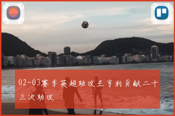 02-03赛季英超助攻王亨利贡献二十三次助攻