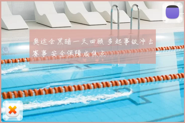 奥运会黑暗一天回顾 多起事故冲击赛事 安全保障成焦点
