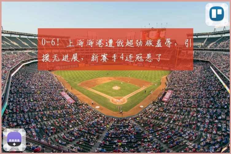 0-6！上海海港遭俄超劲旅羞辱，引援无进展，新赛季4连冠悬了