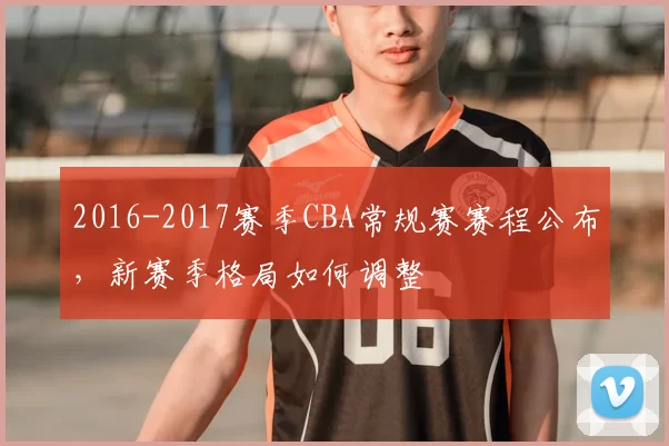 2016-2017赛季CBA常规赛赛程公布,新赛季格局如何调整