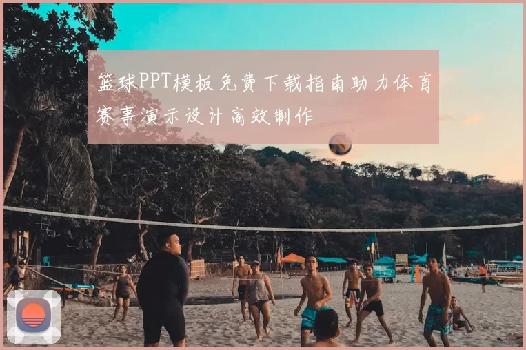 篮球PPT模板免费下载指南助力体育赛事演示设计高效制作