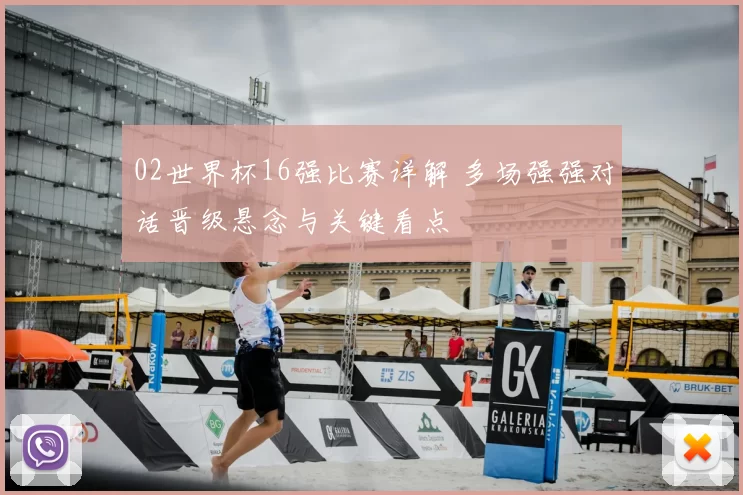 02世界杯16强比赛详解 多场强强对话晋级悬念与关键看点