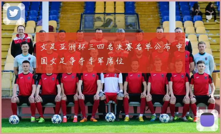 女足亚洲杯三四名决赛名单公布 中国女足争夺季军席位
