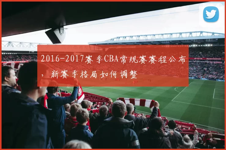 2016-2017赛季CBA常规赛赛程公布,新赛季格局如何调整