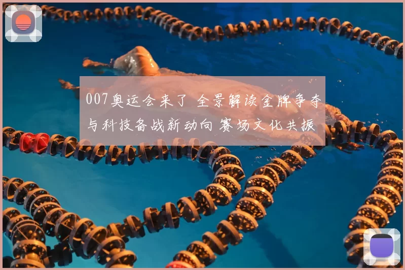 007奥运会来了 全景解读金牌争夺与科技备战新动向 赛场文化共振