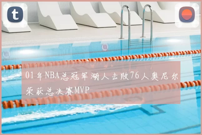 01年NBA总冠军湖人击败76人奥尼尔荣获总决赛MVP