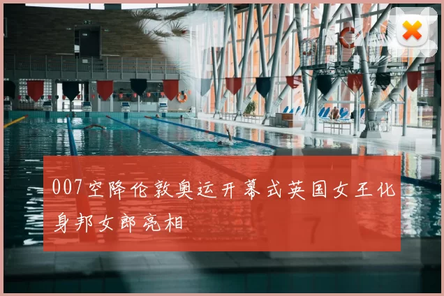 007空降伦敦奥运开幕式英国女王化身邦女郎亮相