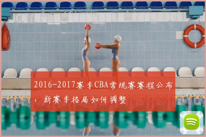 2016-2017赛季CBA常规赛赛程公布,新赛季格局如何调整