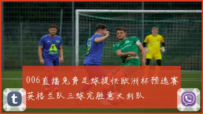 006直播免费足球提供欧洲杯预选赛英格兰队三球完胜意大利队