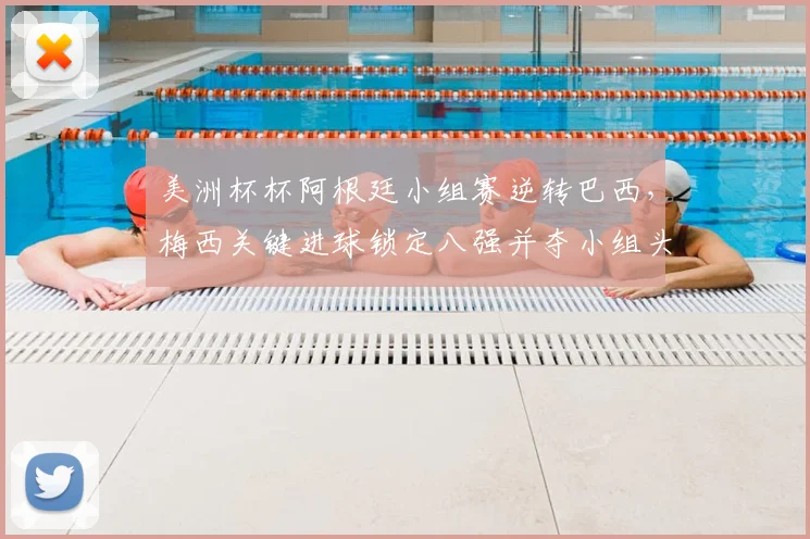 美洲杯杯阿根廷小组赛逆转巴西，梅西关键进球锁定八强并夺小组头名