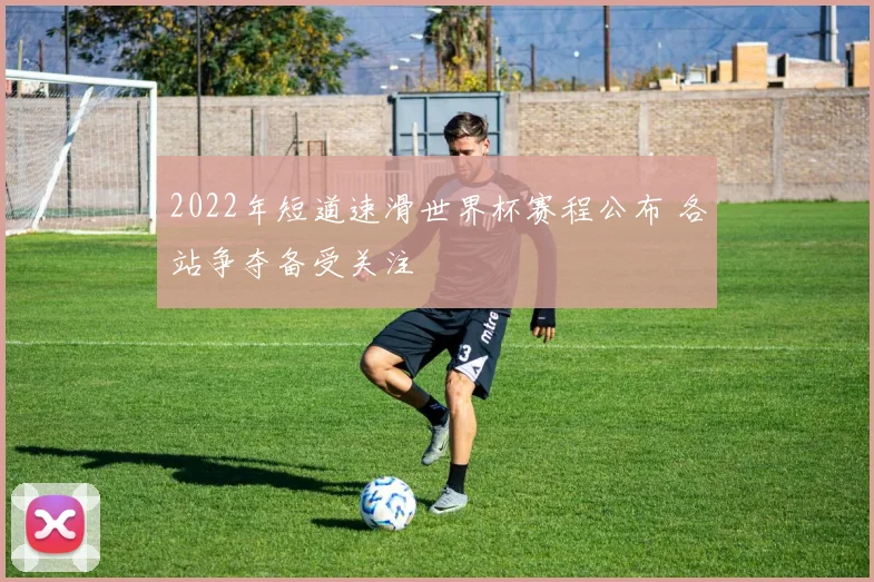 2022年短道速滑世界杯赛程公布 各站争夺备受关注
