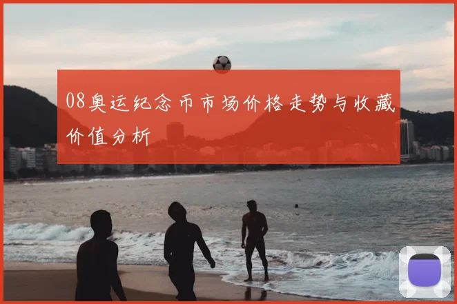 08奥运纪念币市场价格走势与收藏价值分析