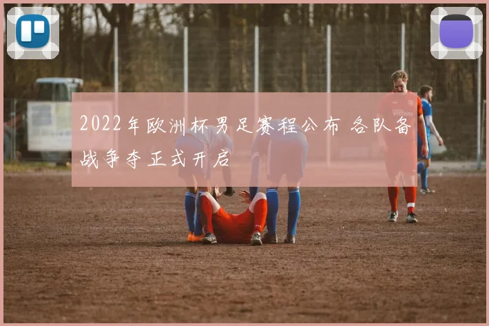2022年欧洲杯男足赛程公布 各队备战争夺正式开启